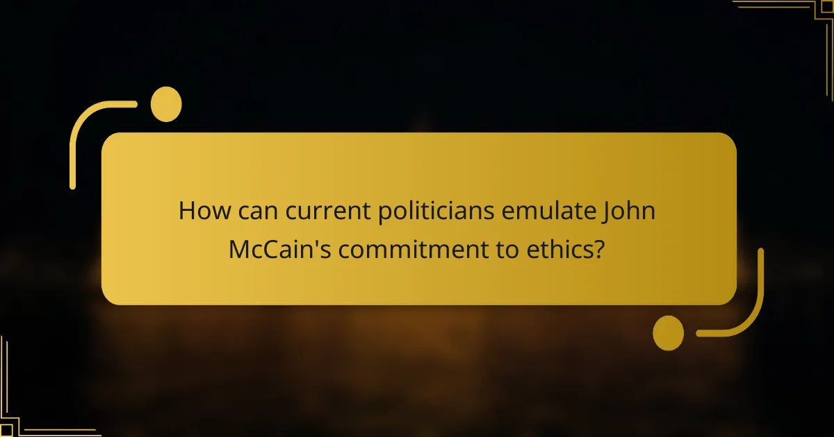 How can current politicians emulate John McCain's commitment to ethics?