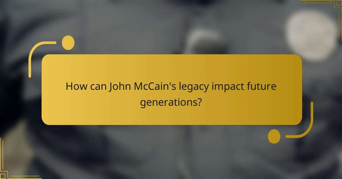 How can John McCain's legacy impact future generations?