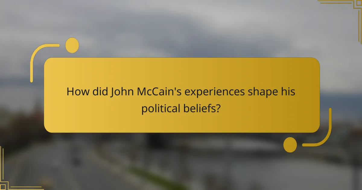 How did John McCain's experiences shape his political beliefs?