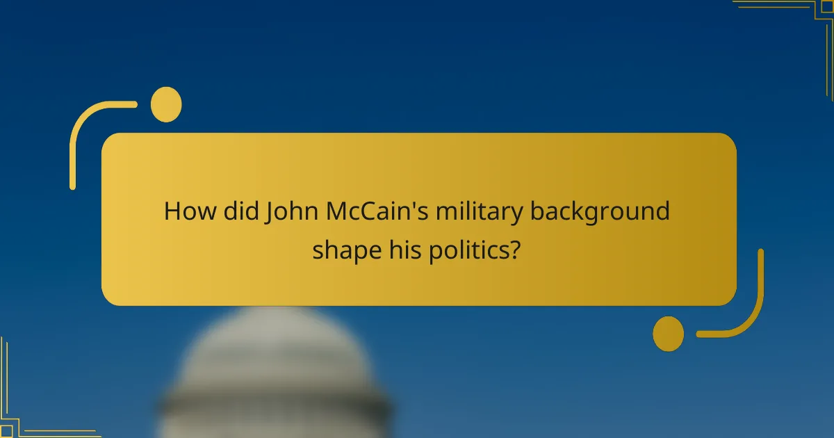 How did John McCain's military background shape his politics?