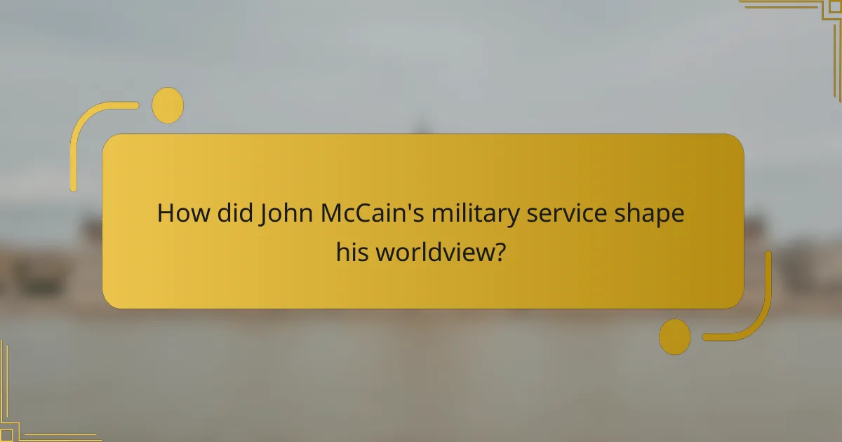 How did John McCain's military service shape his worldview?