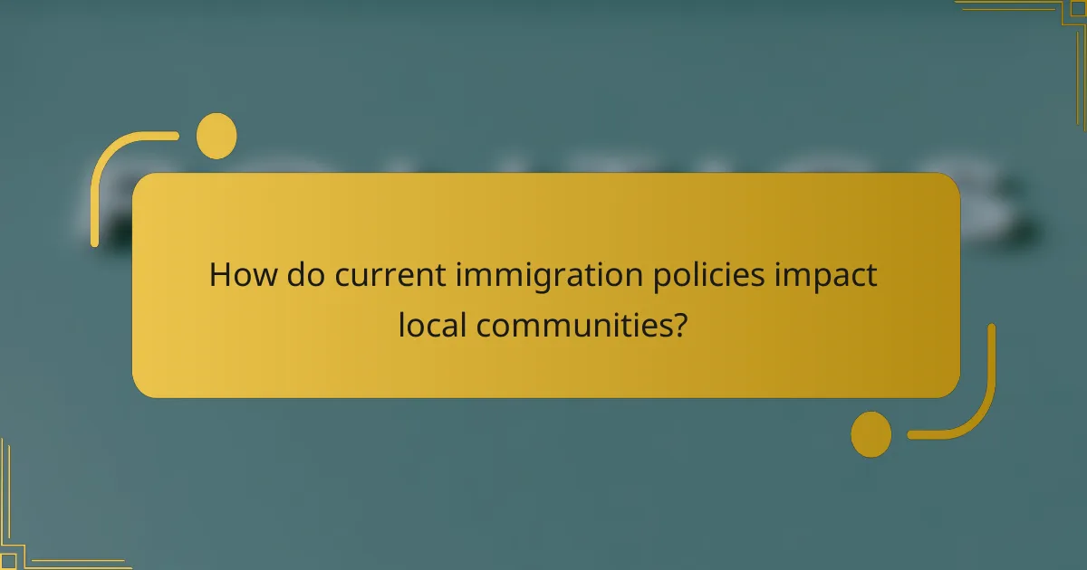 How do current immigration policies impact local communities?