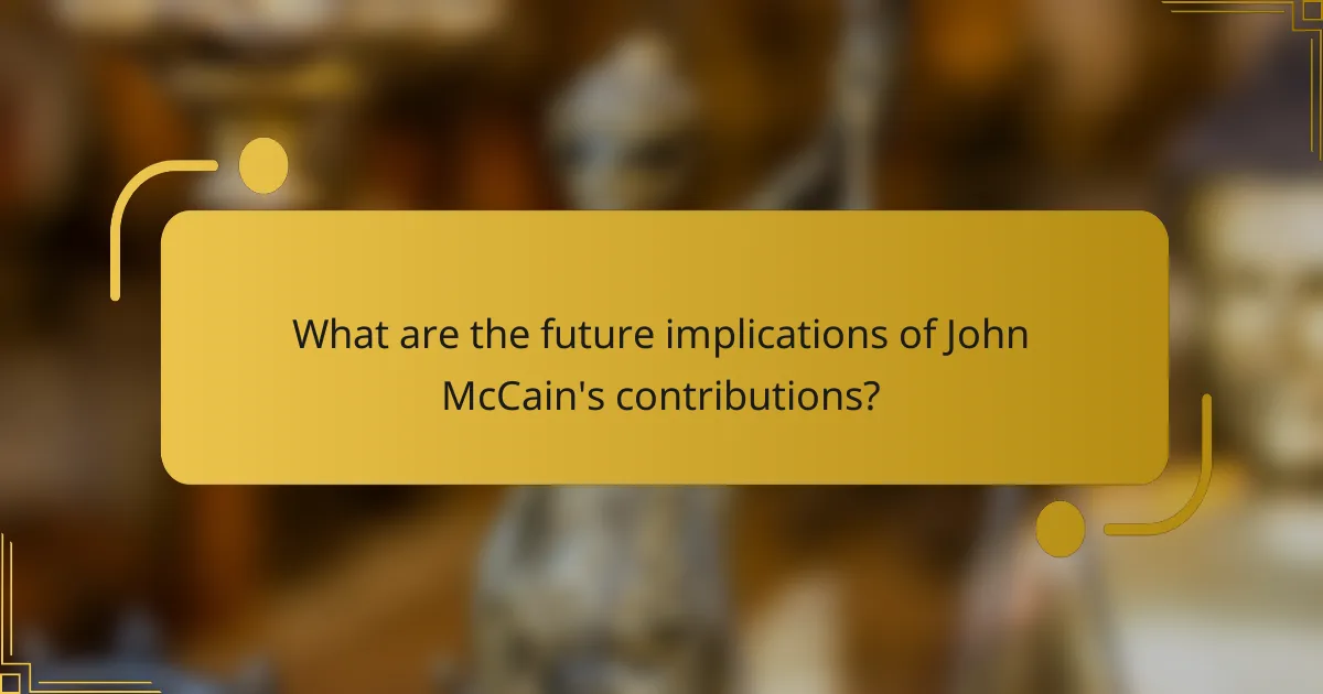 What are the future implications of John McCain's contributions?