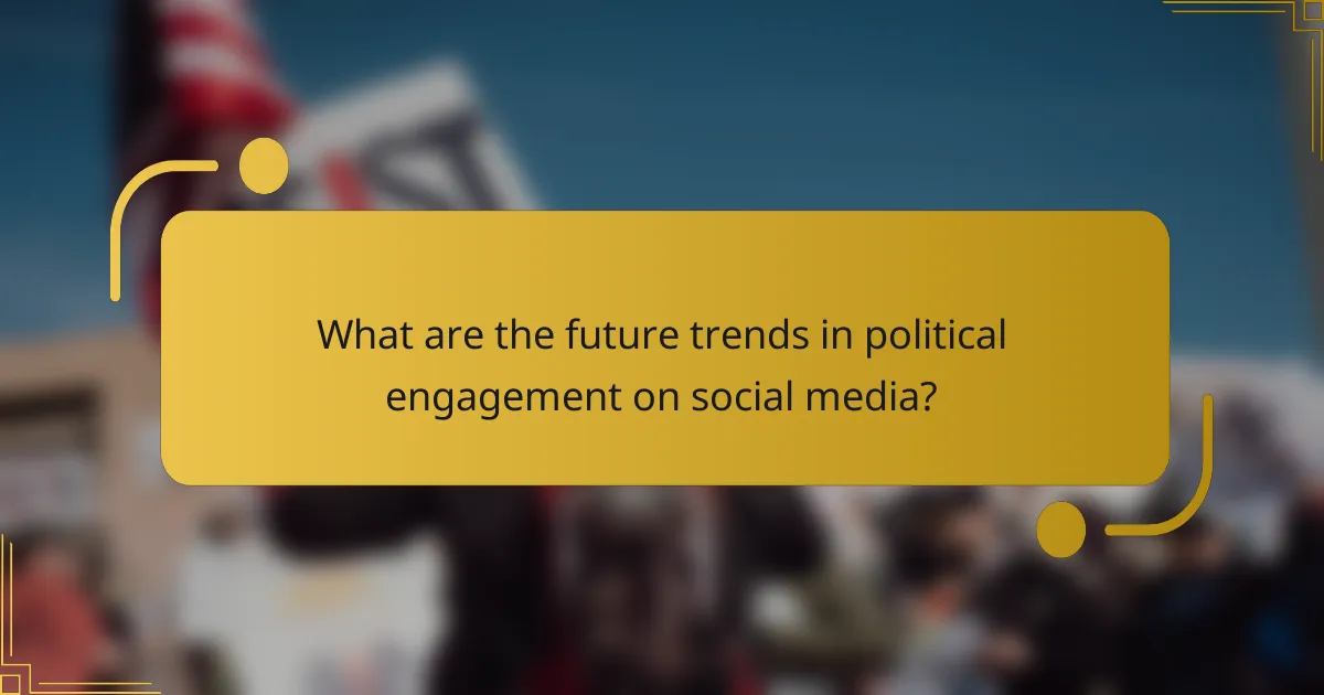 What are the future trends in political engagement on social media?