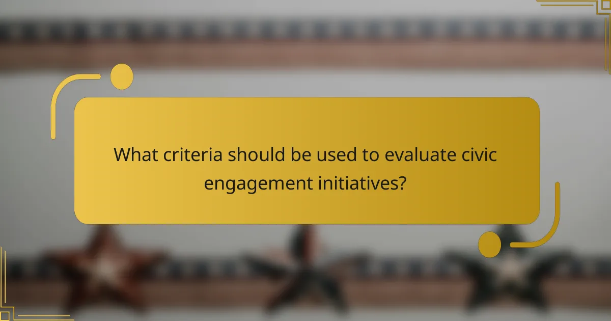 What criteria should be used to evaluate civic engagement initiatives?