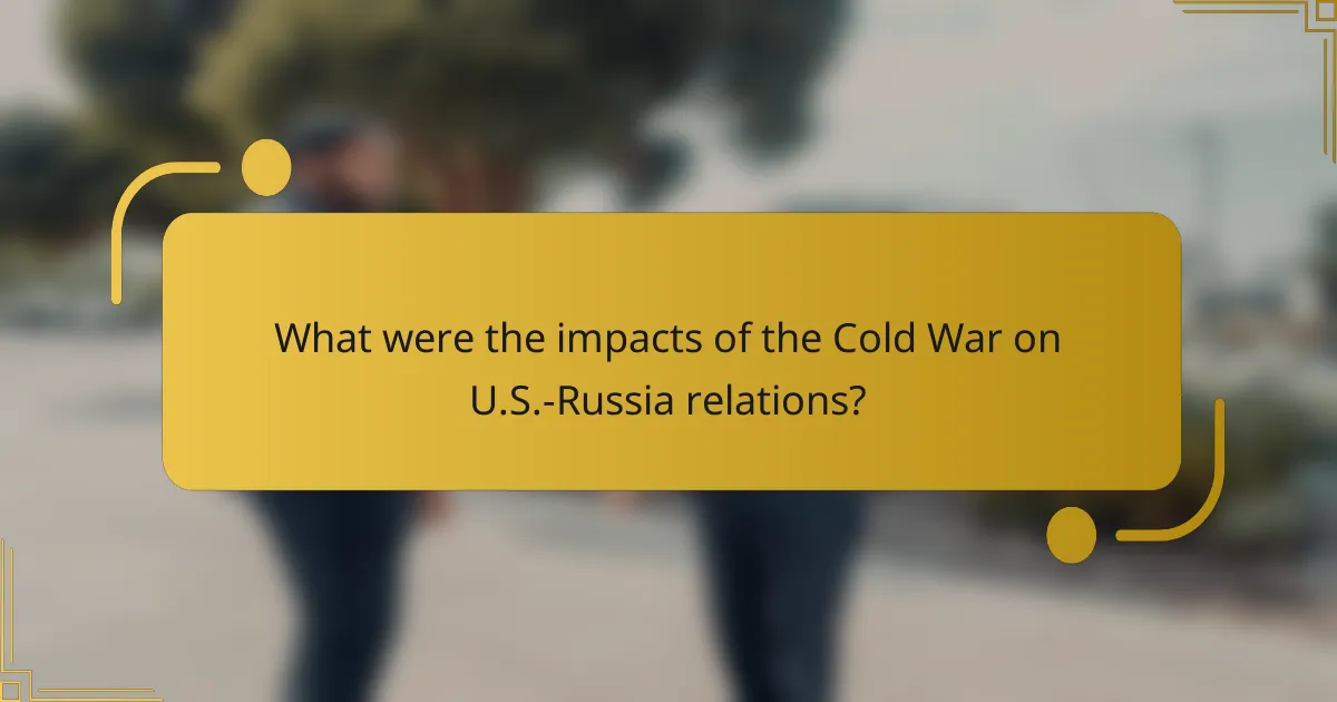 What were the impacts of the Cold War on U.S.-Russia relations?